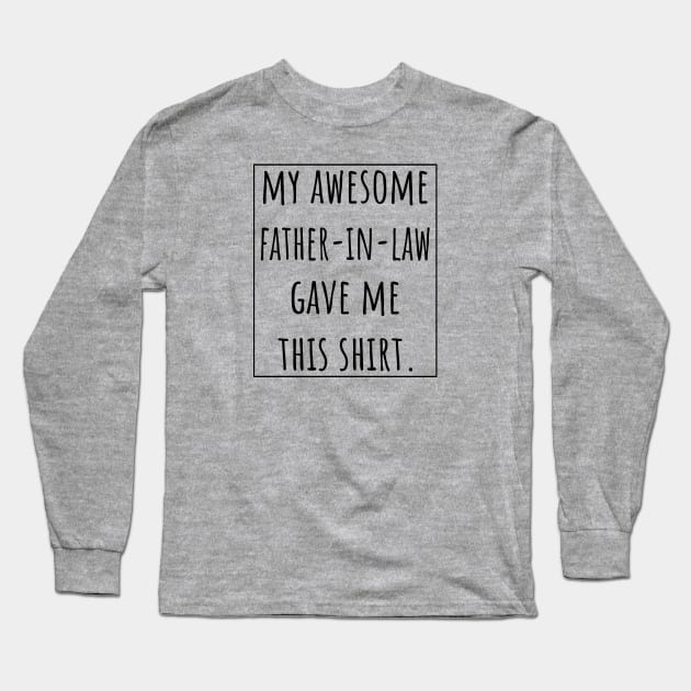 My Awesome Father-in-Law gave me this shirt. Long Sleeve T-Shirt by VanTees